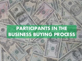 PARTICIPANTS IN THE
BUSINESS BUYING PROCESS
 