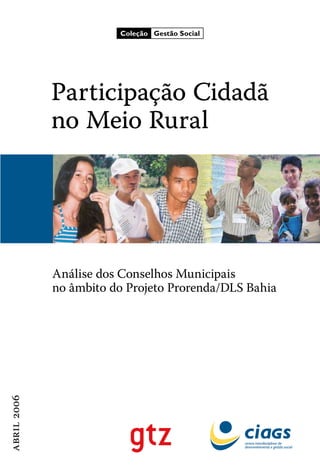 Participação Cidadã
no Meio Rural
Análise dos Conselhos Municipais
no âmbito do Projeto Prorenda/DLS Bahia

Coleção Gestão Social
 