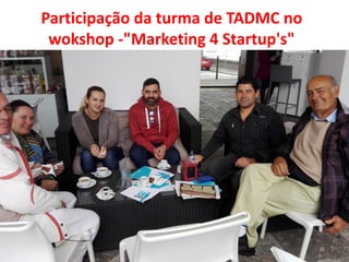 Participação da turma de TADMC no
wokshop -"Marketing 4 Startup's"
 
