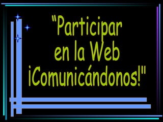 “Participar  en la Web  ¡Comunicándonos!&quot; 