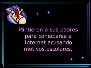 Mintieron a sus padres para conectarse a Internet acusando motivos escolares. 