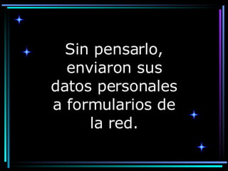 Sin pensarlo, enviaron sus datos personales a formularios de la red. 