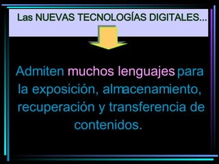 Admiten  muchos lenguajes  para la exposición, almacenamiento, recuperación y transferencia de contenidos.  Las NUEVAS TECNOLOGÍAS DIGITALES... 