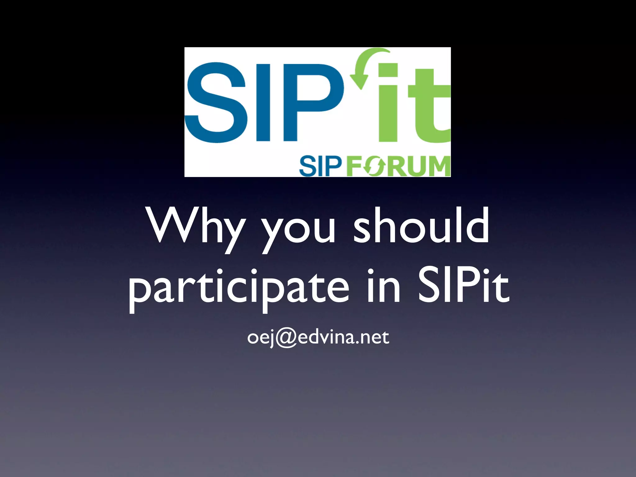 Why you should
participate in SIPit
oej@edvina.net