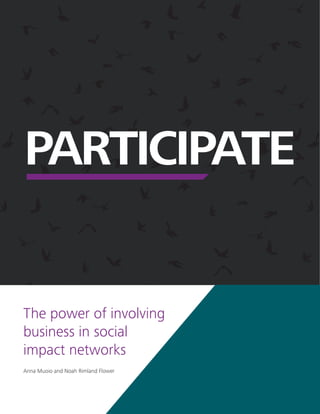 PARTICIPATE
The power of involving
business in social
impact networks
Anna Muoio and Noah Rimland Flower
 