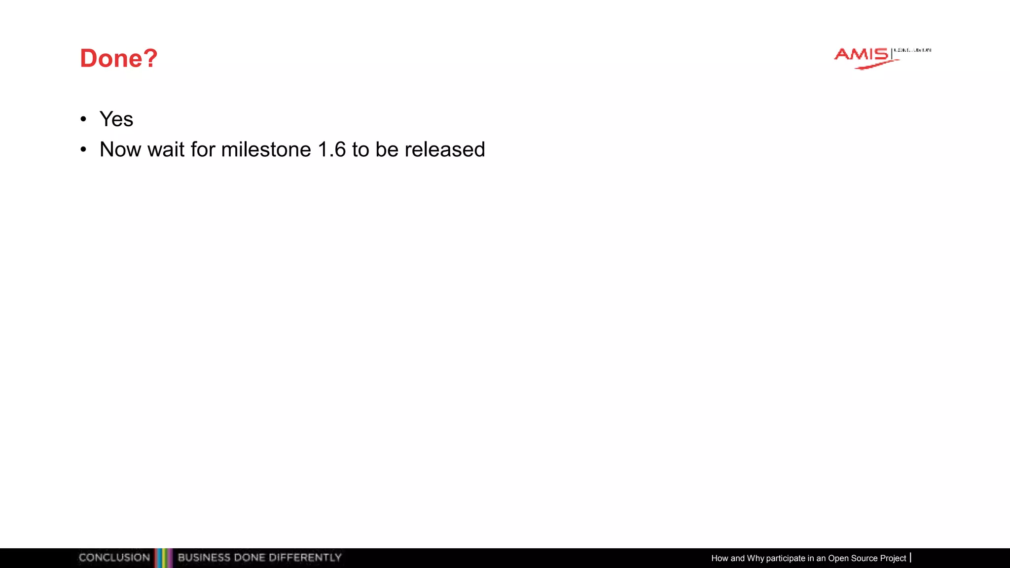 Publiek
Done?
• Yes
• Now wait for milestone 1.6 to be released
How and Why participate in an Open Source Project
 