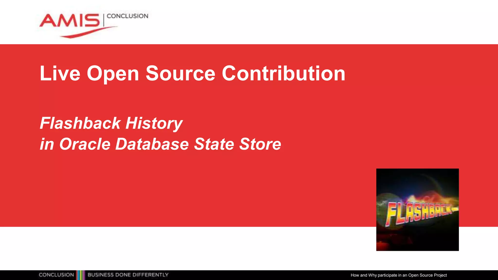 Live Open Source Contribution
Flashback History
in Oracle Database State Store
How and Why participate in an Open Source Project
 