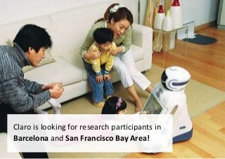 1 |
Claro is looking for research participants in
Barcelona and San Francisco Bay Area!
 