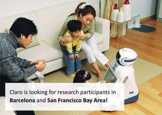 1 |
Claro is looking for research participants in
Barcelona and San Francisco Bay Area!
 