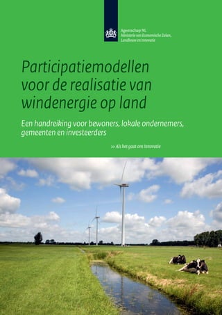 Participatiemodellen
voor de realisatie van
windenergie op land
Een handreiking voor bewoners, lokale ondernemers,
gemeenten en investeerders
 