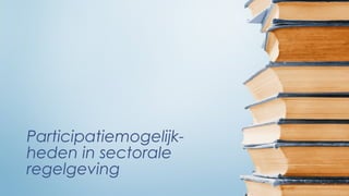Participatiemogelijk-
heden in sectorale
regelgeving
 