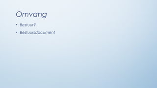Omvang
• Bestuur?
• Bestuursdocument
 