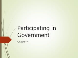 Participating in
Government
Chapter 4
 