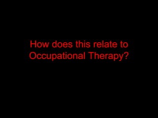 How does this relate to Occupational Therapy? 
