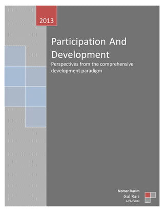 2013 
Participation And 
Development 
Perspectives from the comprehensive 
development paradigm 
Noman Karim 
Gul Raiz 
12/12/2013 
 