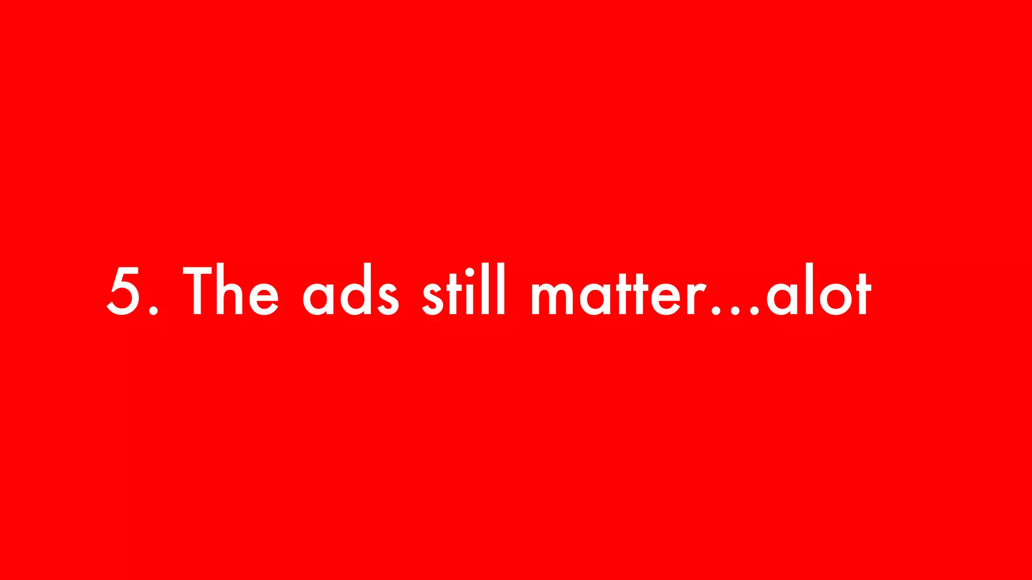 5. The ads still matter...alot 