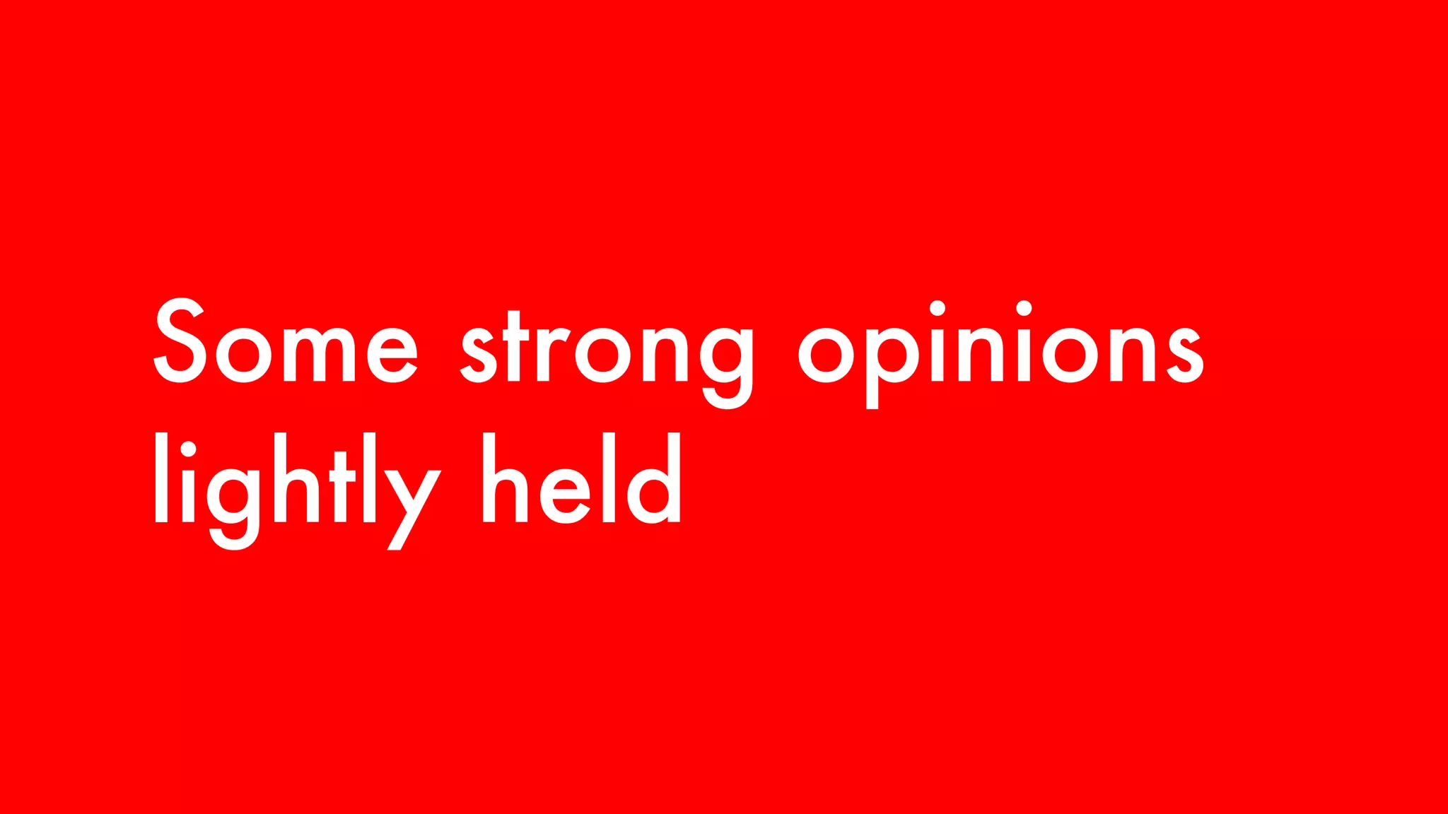 Some strong opinions lightly held 