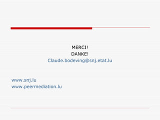 MERCI! DANKE! [email_address] www.snj.lu www.peermediation.lu 