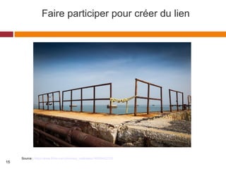Faire participer pour créer du lien
Source : https://www.flickr.com/photos/p_valdivieso/16835422722/
15
 
