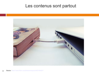 Les contenus sont partout
Source : https://www.flickr.com/photos/ownipics/4837494207/3
 