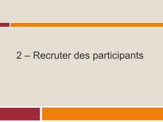 2 – Recruter des participants
 