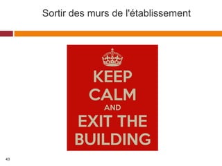 Sortir des murs de l'établissement
43
 