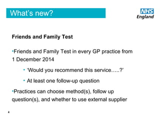 What’s new?
Friends and Family Test
•Friends and Family Test in every GP practice from
1 December 2014
• ‘Would you recomm...