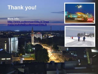 Thank you!
More info:
http://www.uudenmaanliitto.fi/?l=en
maija.toukola@uudenmaanliitto.fi
 