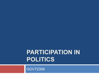 PARTICIPATION IN
POLITICS
GOVT2306
 