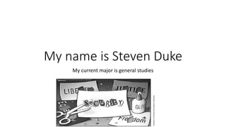 My name is Steven Duke
My current major is general studies
 