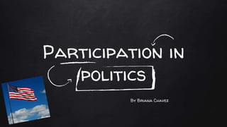 Participation in
politics
By Briana Chavez
 