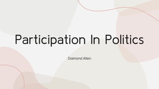 Participation In Politics
Diamond Allen
 