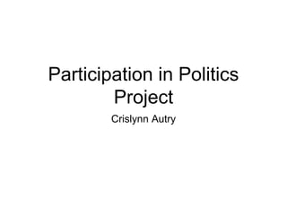 Participation in Politics
Project
Crislynn Autry
 