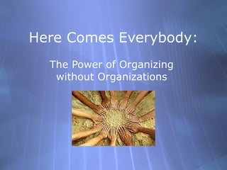Here Comes Everybody: The Power of Organizing without Organizations 
