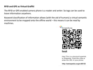 Hyper-reality and the Everyday.This information rich semantic environment facilitates AmI (ambient intelligence) and the growth of the internet of things wherein billions of objects/animals/people can be read and tracked by a computer and will form part of a network.