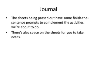JournalThe sheets being passed out have some finish-the-sentence prompts to complement the activities we’re about to do.There’s also space on the sheets for you to take notes.
