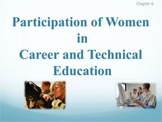 Chapter 6

Participation of Women
in
Career and Technical
Education

 