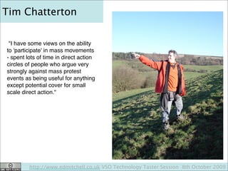 Tim Chatterton

 "I have some views on the ability
to 'participate' in mass movements
- spent lots of time in direct actio...
