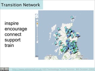 Transition Network



 inspire
 encourage
 connect
 support
 train



     http://www.edmitchell.co.uk VSO Technology Tast...
