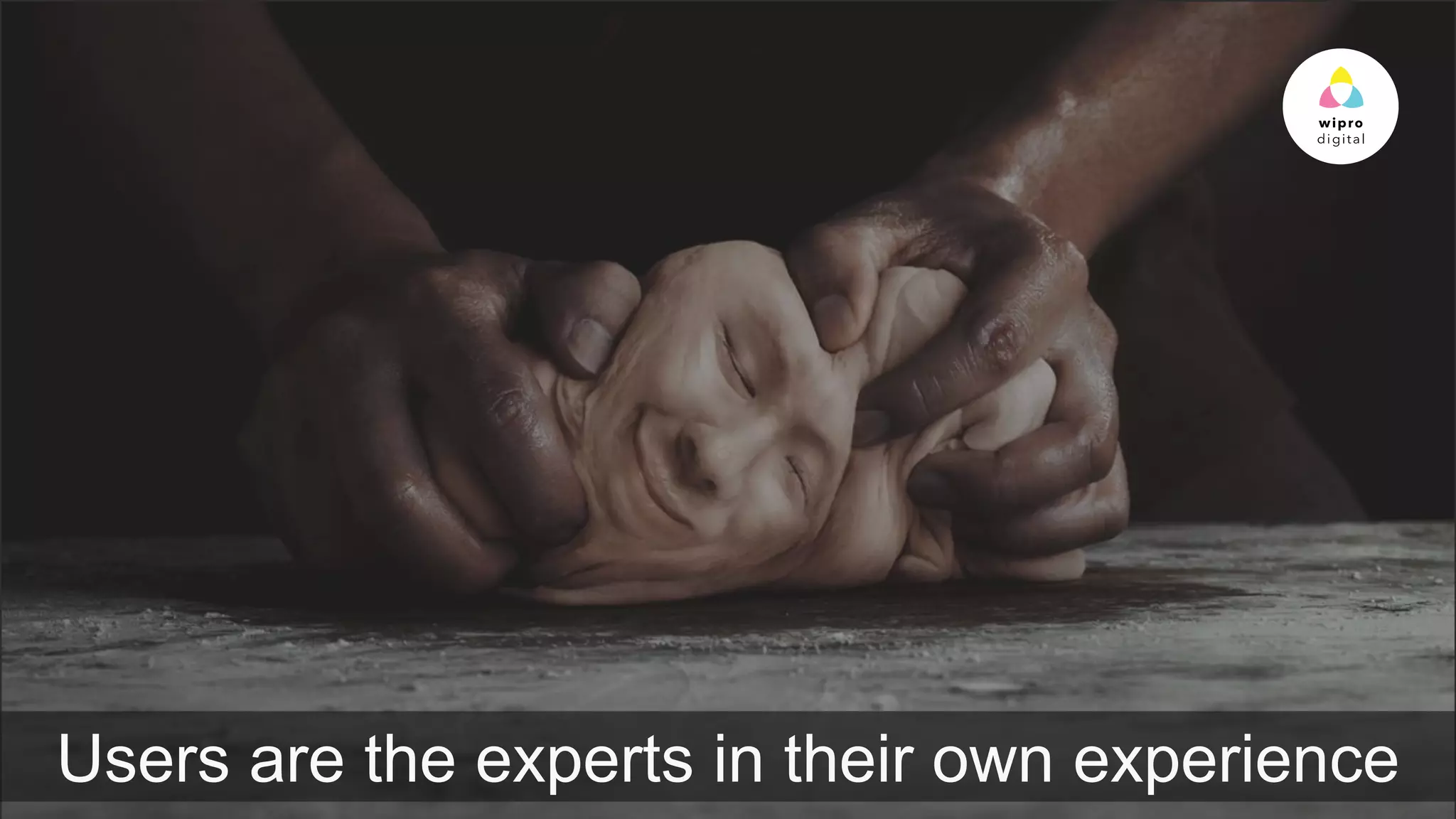 © 2015 WIPRO LTD | WWW.WIPRODIGITAL.COM
Users are the experts in their own experience
 