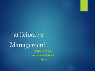 Participative
Management
PRESENTED BY-
AYISHA KOWSAR A
MBA
 