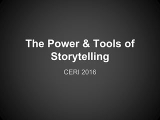 CERI 2016
The Power & Tools of
Storytelling
 