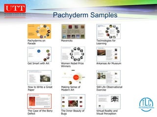 Pachyderms on Parade Technologies for Learning Mavericks Get Smart with Art Arkansas Air Museum Women Nobel Prize Winners How to Write a Great Paper Still Life Observational Exercise Making Sense of Modern Art The Case of the Bony Defect Virtual Reality and Visual Perception The Inner Beauty of Bugs Pachyderm Samples 