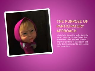 • Is to help student to understand the
social, historical cultural forces that
effect their lives, and then to help
empower students to take action and
make decision in order to gain control
over their lives.
 