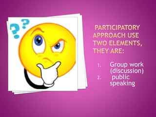 1. Group work
(discussion)
2. public
speaking
 