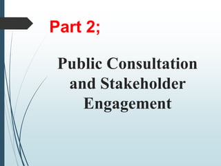 Part 2;
Public Consultation
and Stakeholder
Engagement
 