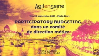 19 & 20 septembre 2023 - Paris, Niort
PARTICIPATORY BUDGETING
dans un comité
de direction métier
MACIF
Tony GILBERT
Jérôme VAUCELLE
 