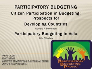 PARTICIPATORY BUDGETING
Citizen Par ticipation in Budgeting:
Prospects for
Developing Countries
Donald P. Moynihan

Par ticipator y Budgeting in Asia
Alta Fölscher

 