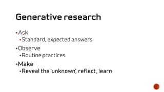 Ask
Standard, expected answers
Observe
Routine practices
Make
Reveal the ‘unknown’, reflect, learn
 