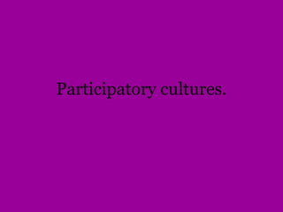 Participatory cultures. 